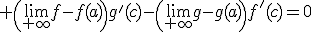 \exists c\in]a;+\infty[,\; \left(\lim_{+\infty}f-f(a)\right)g'(c)-\left(\lim_{+\infty}g-g(a)\right)f'(c)=0