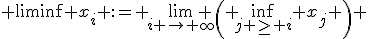  \liminf x_i := \lim_{i \to \infty} \left( \inf_{j \geq i} x_j \right) \