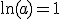  \ln(a) = 1\,