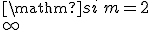 \left\{\begin{array}{ll}
 \\ 0 & \mathrm{si\ }m<2\\
 \\ 1 & \mathrm{si\ }m=2\\
 \\ +\infty & \mathrm{si\ }m>2
 \\ \end{array}\right.