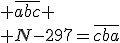  \overline{abc}
 \\ N-297=\overline{cba}