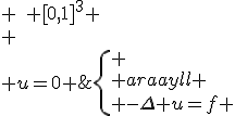 \left\{
 \\ \begin{array}{ll}
 \\ -\Delta u=f & \quad [0,1]^3 \\
 \\ u=0 & \quad \partial([0,1]^3)
 \\ \end{array}
 \\ \right.