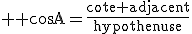  \rm \cos{A}=\frac{cote adjacent}{hypothenuse}