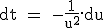 \blue&nbsp;&nbsp; \rm \large dt = -\frac{1}{u^2}.du&nbsp;&nbsp; 