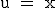 &nbsp;&nbsp; \rm \large u = x