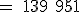  \rm = 139 951