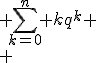  \sum_{k=0}^{n} kq^k
 \\ 
