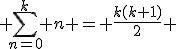  \sum_{n=0}^k n = \frac{k(k+1)}{2} 