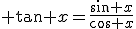  \tan x=\frac{\sin x}{\cos x}
