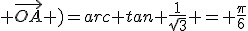 \rm ( \vec{i} ; \vec{OA} )=arc tan \frac{1}{\sqrt{3}} = \frac{\pi}{6}