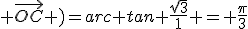 \rm ( \vec{i} ; \vec{OC} )=arc tan \frac{\sqrt{3}}{1} = \frac{\pi}{3}