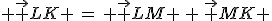  \vec {LK} \,=\, \vec {LM} \,+\,\vec {MK} 