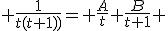 {\frac{1}{t(t+1))}= {\frac{A}{t}+{\frac{B}{t+1} 