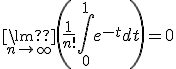  {\lim }\limits_{n \to + \infty } \left( {\frac{1}{{n!}}\int\limits_0^1 {{e^{-t}}dt} } \right)= 0