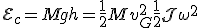  {\mathcal E}_c = Mgh=\frac 1 2 M v_G^2 + \frac 1 2 {\mathcal J}\omega^2