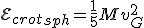  {\mathcal E}_c_{rot}_{sph} = \frac 1 5 M v_G^2 