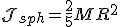  {\mathcal J}_{sph} = \frac 2 5 M R^2 