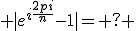  |e^{i\frac{2pi}{n}}-1|= ? 