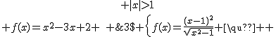 3$ \{{f(x)=\frac{(x-1)^2}{\sqrt{x^2-1}} \quad ; |x|>1\atop f(x)=x^2-3x+2 \quad ; |x|<1} 