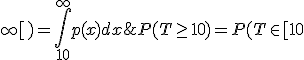 P(T \geq 10) = P(T \in [10 ; +\infty[)=\int_{10}^{+\infty}p(x)dx