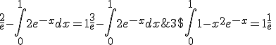 3$ \Bigint_0^1 1-x^2e^{-x} = 1 + \frac{1}{e} \; + \frac{2}{e} - \Bigint_0^1 2e^{-x} dx = 1 + \frac{3}{e} - \Bigint_0^1 2e^{-x} dx