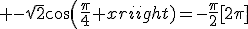  -\sqrt{2}cos(\frac{\pi}{4}+x)=-\frac{\pi}{2}[2\pi]