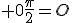  0\frac{\pi}{2}=O