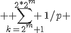  1$ \displaystyle \sum_{k=2^m+1}^{2*2^m} 1/p 