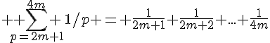  1$ \displaystyle \sum_{p=2m+1}^{4m} 1/p = \frac{1}{2m+1}+\frac{1}{2m+2}+...+\frac{1}{4m}