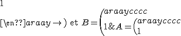 A = \left( \begin{array}{cccc}
 \\ 1 & 2 & 3 & 4 \\
 \\ 0 & 1 & 2 & 3 \\
 \\ 0 & 0 & 1 & 2 \\
 \\ 0 & 0 & 0 & 1
 \\ \end{array} \right) \quad \text{et} \quad B= \left( \begin{array}{cccc}
 \\ 1 & 1 & 0 & 0 \\
 \\ 0 & 1 & 1 & 0 \\
 \\ 0 & 0 & 1 & 1 \\
 \\ 0 & 0 & 0 & 1
 \\ \end{array} \right)
 \\ 
 \\ 