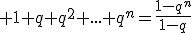 \forall q\neq 1,\; 1+q+q^2+...+q^{n}=\frac{1-q^n}{1-q}