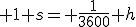  1 s= \frac{1}{3600} h