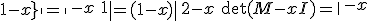 \det(M-xI) = \| \array{ccc$\vspace{5} -x & 2 & -1 \\ \vspace{5} 3 & -2-x & 0 \\ \vspace{5} -2 & 2 & 1-x} \| = \| \array{ccc$\vspace{5} -x & 2 & 1-x \\ \vspace{5} 3 & -2-x & 1-x \\ \vspace{5} -2 & 2 & 1-x} \| = (1-x) \| \array{ccc$\vspace{5} -x & 2 & 1 \\ \vspace{5} 3 & -2-x & 1 \\ \vspace{5} -2 & 2 & 1} \| = (1-x) \| \array{ccc$\vspace{5} 2-x & 0 & 0 \\ \vspace{5} 5 & -4-x & 0 \\ \vspace{5} -2 & 2 & 1} \| = (1-x)(2-x)(-4-x) 