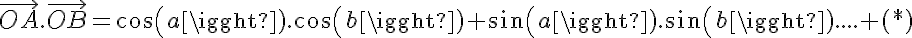  2,5$\vec{OA}.\vec{OB}=cos(a).cos(b)+sin(a).sin(b).... (*)