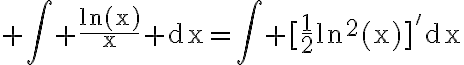  3$\rm \Bigint \frac{ln(x)}{x} dx=\Bigint [\frac{1}{2}ln^2(x)]^'dx