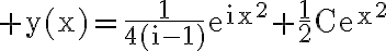  3$\rm y(x)=\frac{1}{4(i-1)}e^{ix^{2}}+\frac{1}{2}Ce^{x^{2}}