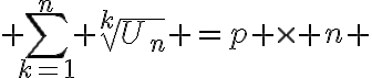  3$ \Bigsum_{k=1}^{n} \sqrt[k]{U_{n}} =p \times n 