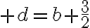  3$ d=b+\frac{3}{2}