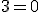  3 = 0