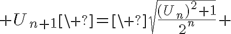  4$ U_{n+1}\ =\ \sqrt{\frac{(U_n)^2+1}{2^n}} 