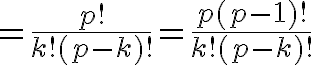  4$=\frac{p!}{k!(p-k)!}=\frac{p(p-1)!}{k!(p-k)!}