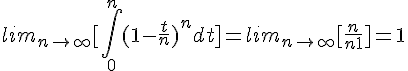  4$lim_{n\to +\infty} [\int_0^n (1 - \frac{t}{n})^n dt] = lim_{n\to +\infty} [\frac{n}{n+1}] = 1 