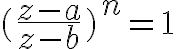  5$(\frac{z-a}{z-b})^n=1