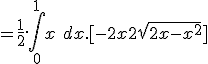  =\frac{1}{2}. \int_0^1 x\ dx .[-2x + 2\sqrt{2x-x^2}]