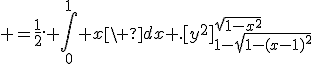  =\frac{1}{2}. \int_0^1 x\ dx .[y^2]_{1-\sqrt{1-(x-1)^2}}^{\sqrt{1-x^2}}