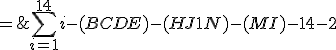5$ \array{ccl$ A+F & = & \Bigsum_{i=1}^{14} i -(B+C+D+E) -(H+J+1+N) -(M+I) -14 -2 \\ & = & 105 - 30 -30 -15 - 14 - 2 \\ \vspace{5} \\& = & 14}