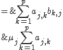 \array{ccl$(X.Y)_{j,j} & = & \Bigsum_{k=1}^p a_{j,k}b_{k,j} \\ & \le & \Bigsum_{k=1}^p a_{j,k}\,\mu_j \hspace{100}{\rm car tous les termes sont positifs}\\ & \le & \mu_j \Bigsum_{k=1}^p a_{j,k} \\ & \le & \mu_j \,.\,1 \\& \le & \mu_j } 