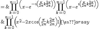 \begin{array}{rcl}x^{2n}+1 & = & \displaystyle\prod_{k=0}^{n-1}\left(x-e^{-i\left(\frac{\pi}{2n}+k\frac{2\pi}{2n}\right)}\right)\prod_{k=0}^{n-1}\left(x-e^{i\left(\frac{\pi}{2n}+k\frac{2\pi}{2n}\right)}\right)\\&=& \displaystyle\prod_{k=0}^{n-1}\left(x^2-2x\cos\left(\frac{\pi}{2n}+k\frac{2\pi}{2n}\right)+1\right)\end{array}