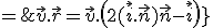 \large \left{ \array{\vec v &=& a \vec i + b\vec n\\ 0 & = & \vec v.\vec r =\vec v.\(2(\vec i .\vec n)\vec n-\vec i\)}