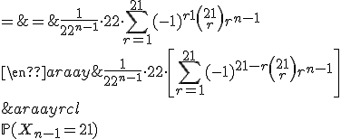 \begin{array}{rcl}
 \\ \mathbb{P}(X_{n-1}=21) & = & \frac{1}{22^{n-1}}\cdot 22\cdot\left[\Bigsum_{r=1}^{21}(-1)^{21-r}{21\choose r}r^{n-1}\right]\\
 \\ & = & \frac{1}{22^{n-1}}\cdot 22\cdot\Bigsum_{r=1}^{21}(-1)^{r+1}{21\choose r}r^{n-1}
 \\ \end{array}